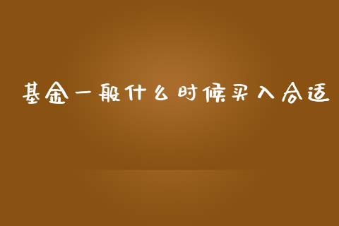 基金一般什么时候买入合适_https://www.lansai.wang_基金理财_第1张