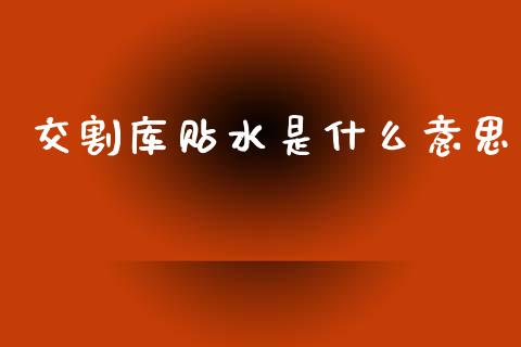 交割库贴水是什么意思_股票问答_第1张_起点财经 交割库贴水是什么意思_https://www.lansai.wang_股票问答_第1张
