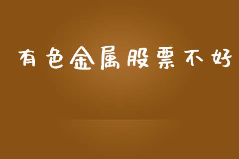 有色金属股票不好_https://www.lansai.wang_期货行情_第1张
