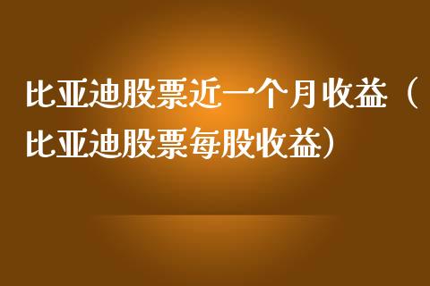 比亚迪股票近一个月收益（比亚迪股票每股收益）_https://www.lansai.wang_股票问答_第1张