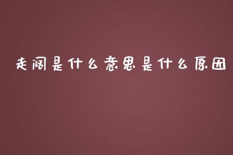 走阔是什么意思是什么原因_https://www.lansai.wang_股指期货_第1张