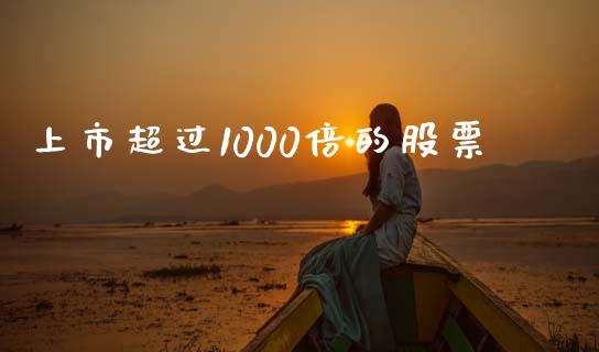 上市超过1000倍的股票_https://www.lansai.wang_期货行情_第1张