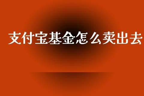 支付宝基金怎么卖出去_https://www.lansai.wang_基金理财_第1张