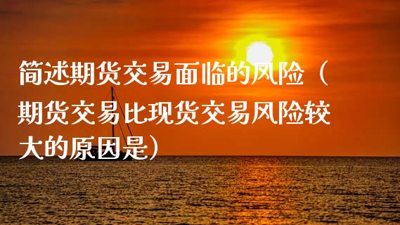 简述期货交易面临的风险（期货交易比现货交易风险较大的原因是）_https://www.lansai.wang_股指期货_第1张