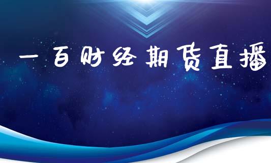 一百财经期货直播_https://www.lansai.wang_期货直播_第1张