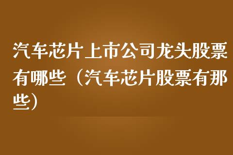 汽车芯片上市公司龙头股票有哪些（汽车芯片股票有那些）_https://www.lansai.wang_股票知识_第1张