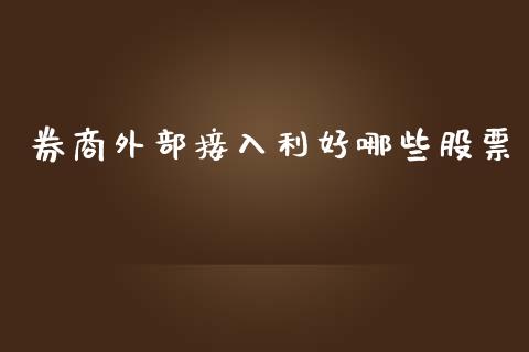券商外部接入利好哪些股票_https://www.lansai.wang_期货资讯_第1张