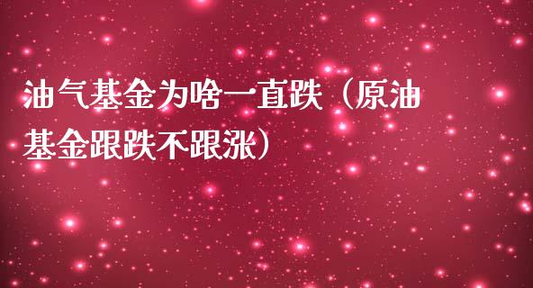 油气基金为啥一直跌（原油基金跟跌不跟涨）_https://www.lansai.wang_基金理财_第1张