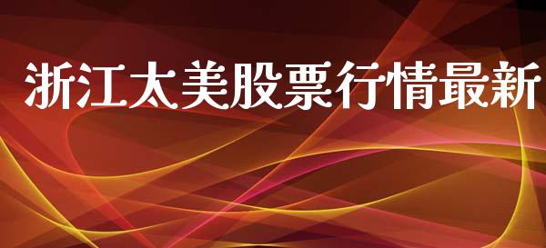 浙江太美股票行情最新_https://www.lansai.wang_股票知识_第1张