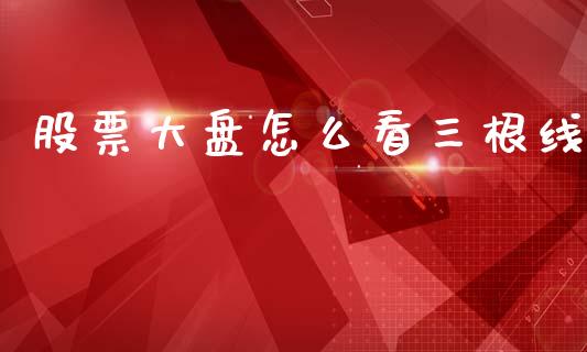 股票大盘怎么看三根线_https://www.lansai.wang_股票知识_第1张