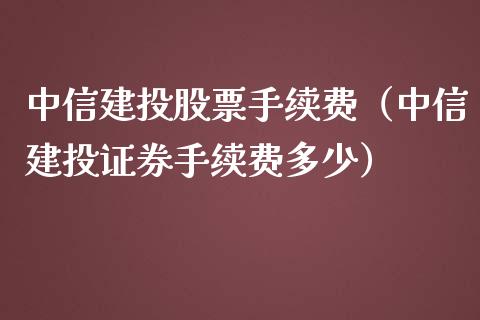 中信建投股票手续费（中信建投证券手续费多少）_https://www.lansai.wang_股票问答_第1张