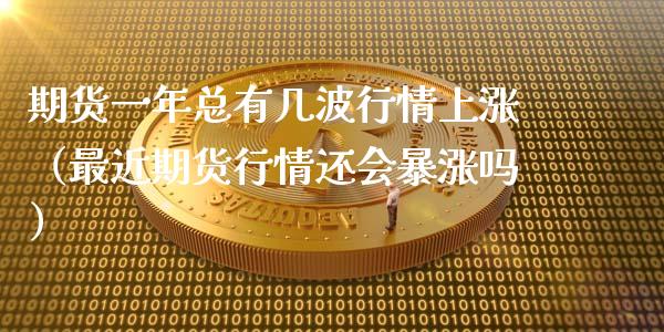 期货一年总有几波行情上涨（最近期货行情还会暴涨吗）_https://www.lansai.wang_恒生指数_第1张