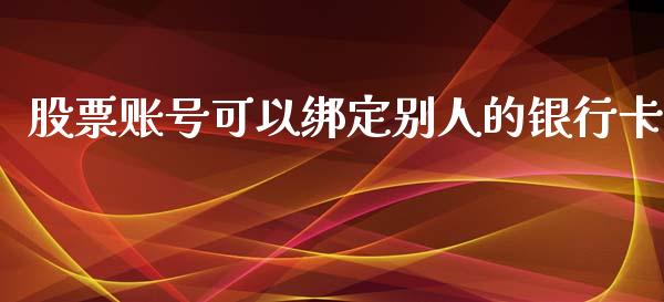 股票账号可以绑定别人的银行卡_https://www.lansai.wang_期货资讯_第1张