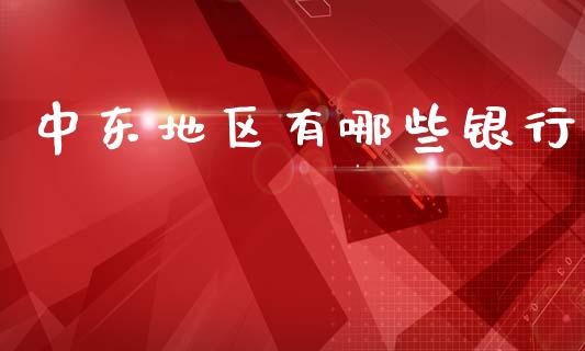 中东地区有哪些银行_https://www.lansai.wang_期货行情_第1张