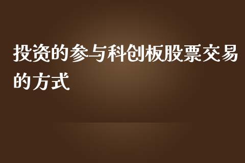 投资的参与科创板股票交易的方式_https://www.lansai.wang_期货行情_第1张