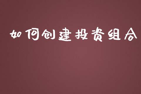 如何创建投资组合_https://www.lansai.wang_期货行情_第1张