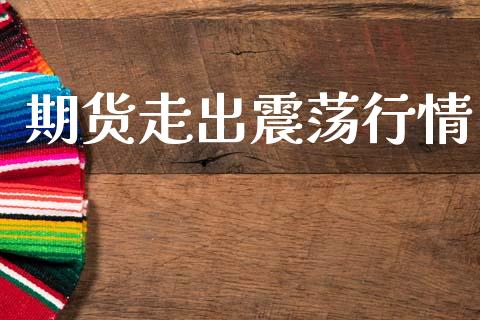 期货走出震荡行情_https://www.lansai.wang_期货资讯_第1张