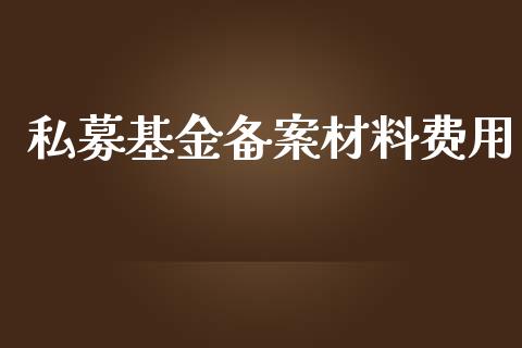 私募基金备案材料费用_https://www.lansai.wang_基金理财_第1张