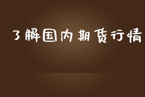 了解国内期货行情_https://www.lansai.wang_期货品种_第1张