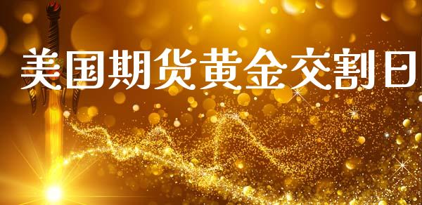 美国期货黄金交割日_https://www.lansai.wang_期货行情_第1张