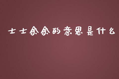 士士余余的意思是什么_https://www.lansai.wang_期货资讯_第1张