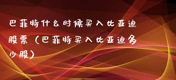 巴菲特什么时候买入比亚迪股票（巴菲特买入比亚迪多少股）_https://www.lansai.wang_股票问答_第1张