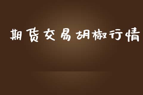 期货交易胡椒行情_https://www.lansai.wang_期货学院_第1张