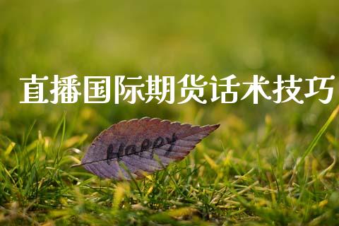 直播国际期货话术技巧_https://www.lansai.wang_期货直播_第1张