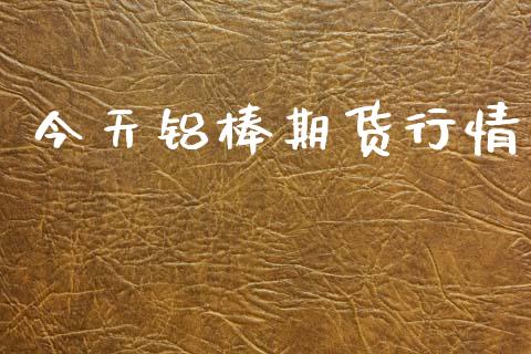 今天铝棒期货行情_https://www.lansai.wang_期货行情_第1张