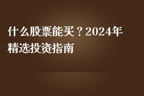 什么股票能买?2024年精选投资指南_恒生指数_第1张_起点财经 什么股票能买?2024年精选投资指南_https://www.lansai.wang_恒生指数_第1张