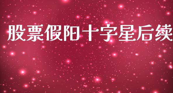 股票假阳十字星后续_https://www.lansai.wang_期货资讯_第1张