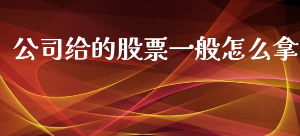 公司给的股票一般怎么拿_https://www.lansai.wang_股票知识_第1张
