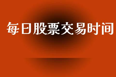 每日股票交易时间_https://www.lansai.wang_股票知识_第1张