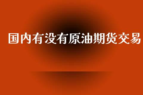 国内有没有原油期货交易_https://www.lansai.wang_恒生指数_第1张