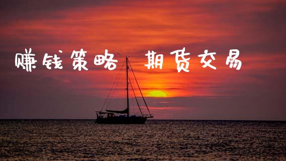 赚钱策略  期货交易_https://www.lansai.wang_期货品种_第1张