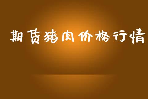 期货猪肉价格行情_https://www.lansai.wang_期货行情_第1张