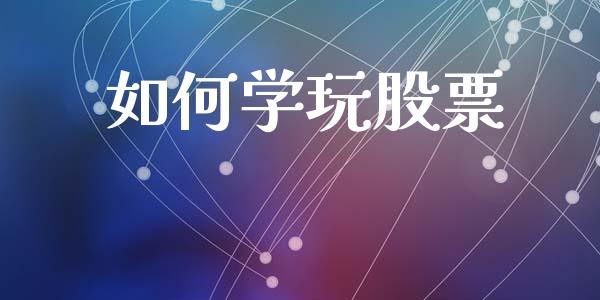 如何学玩股票_https://www.lansai.wang_股票知识_第1张