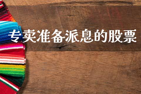专卖准备派息的股票_https://www.lansai.wang_期货行情_第1张