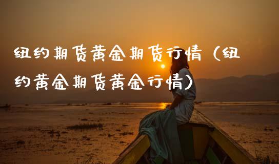 纽约期货黄金期货行情（纽约黄金期货黄金行情）_https://www.lansai.wang_期货资讯_第1张