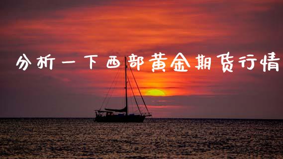 分析一下西部黄金期货行情_https://www.lansai.wang_期货行情_第1张