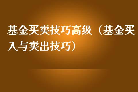 基金买卖技巧高级（基金买入与卖出技巧）_https://www.lansai.wang_基金理财_第1张