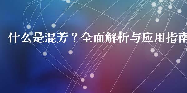 什么是混芳？全面解析与应用指南_https://www.lansai.wang_理财百科_第1张