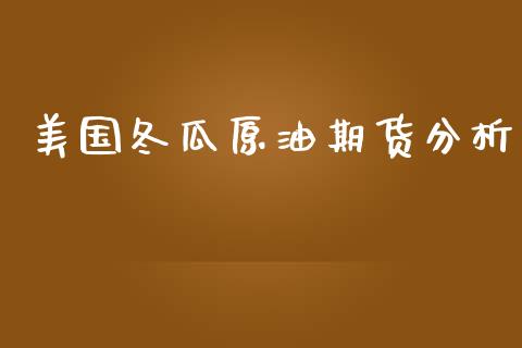 美国冬瓜原油期货分析_https://www.lansai.wang_期货行情_第1张