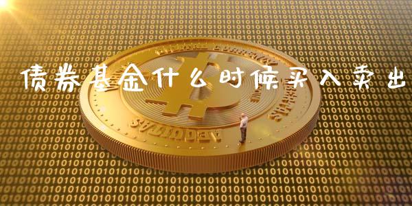债券基金什么时候买入卖出_https://www.lansai.wang_基金理财_第1张