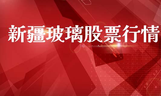 新疆玻璃股票行情_https://www.lansai.wang_股票知识_第1张