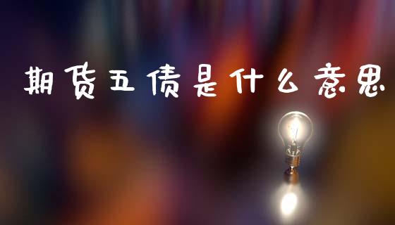 期货五债是什么意思_https://www.lansai.wang_期货学院_第1张