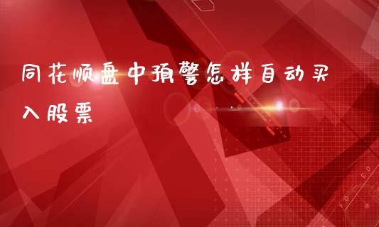 同花顺盘中预警怎样自动买入股票_https://www.lansai.wang_期货行情_第1张