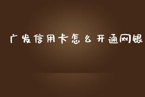 广发信用卡怎么开通网银_https://www.lansai.wang_期货行情_第1张