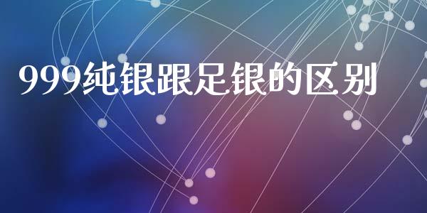 999纯银跟足银的区别_https://www.lansai.wang_恒生指数_第1张
