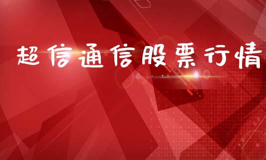 超信通信股票行情_https://www.lansai.wang_股票知识_第1张
